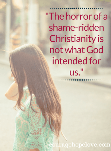 The horror of a shame-ridden Christianity is not what God intended for us.