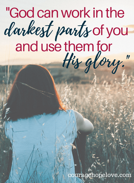 God can work in the darkest parts of you and use them for His glory.